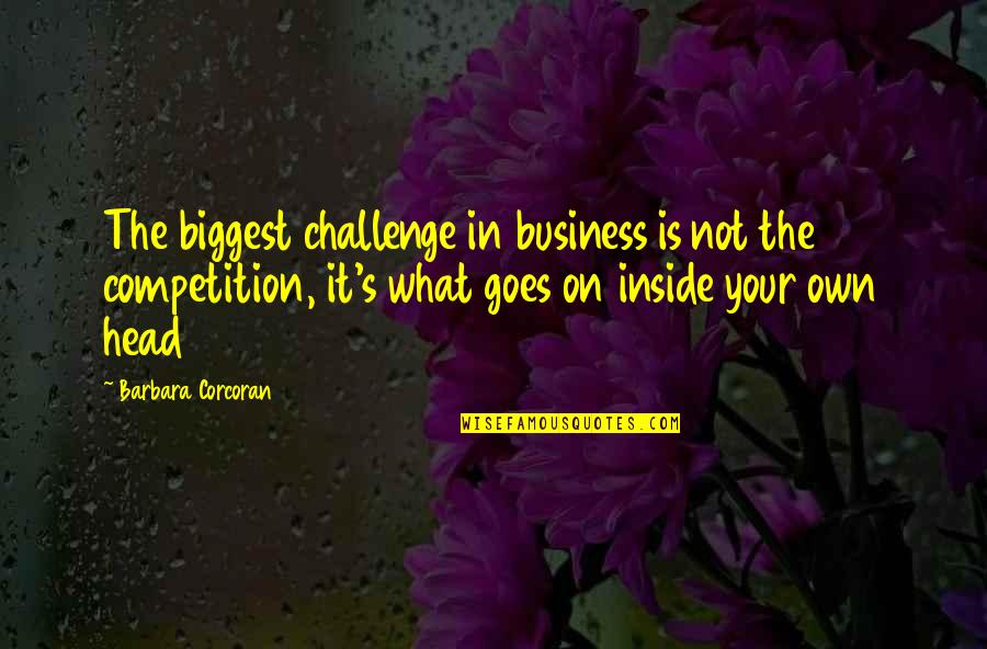 Competition Business Quotes By Barbara Corcoran: The biggest challenge in business is not the