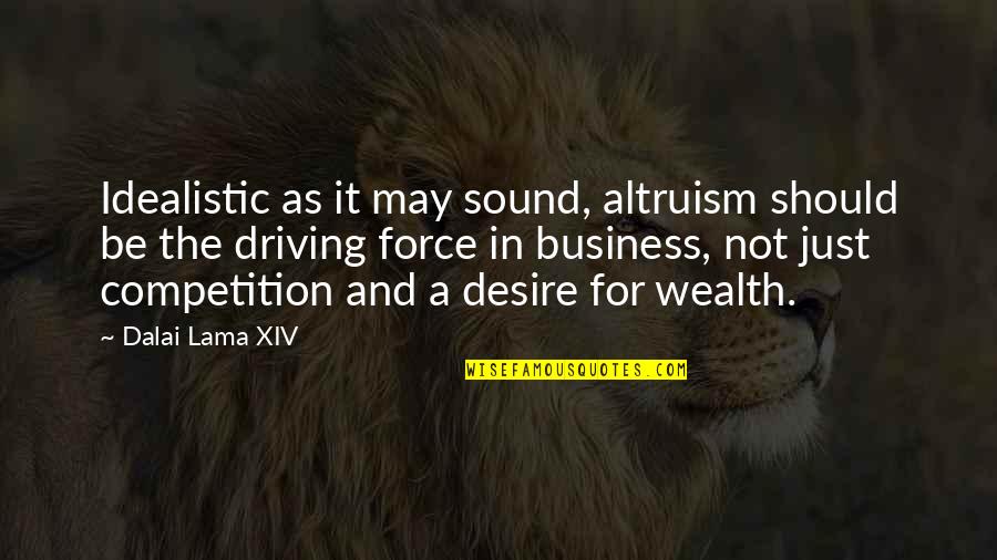 Competition Business Quotes By Dalai Lama XIV: Idealistic as it may sound, altruism should be