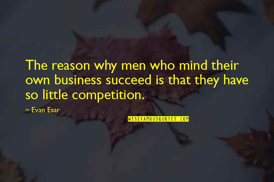 Competition Business Quotes By Evan Esar: The reason why men who mind their own