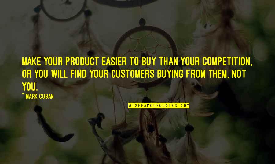 Competition Business Quotes By Mark Cuban: Make your product easier to buy than your