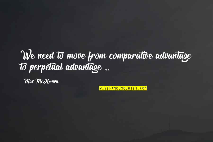 Competition Business Quotes By Max McKeown: We need to move from comparative advantage to