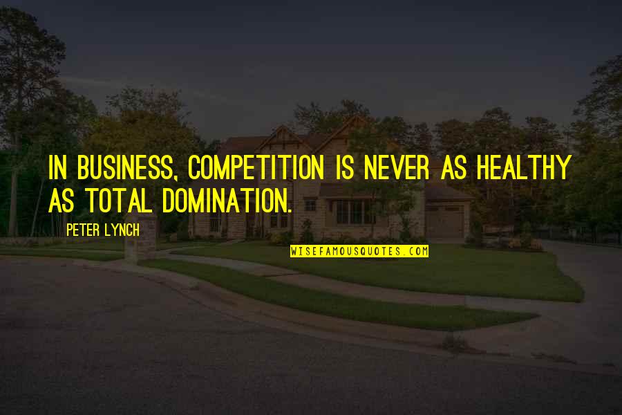 Competition Business Quotes By Peter Lynch: In business, competition is never as healthy as