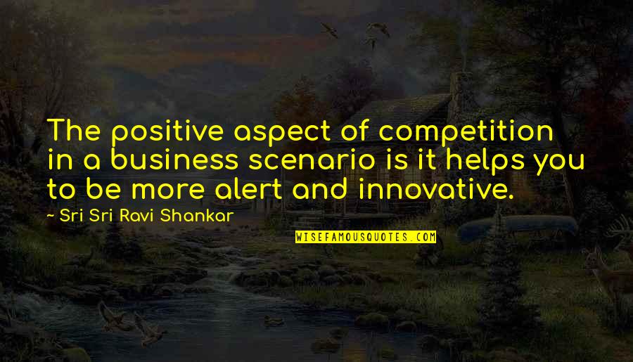 Competition Business Quotes By Sri Sri Ravi Shankar: The positive aspect of competition in a business