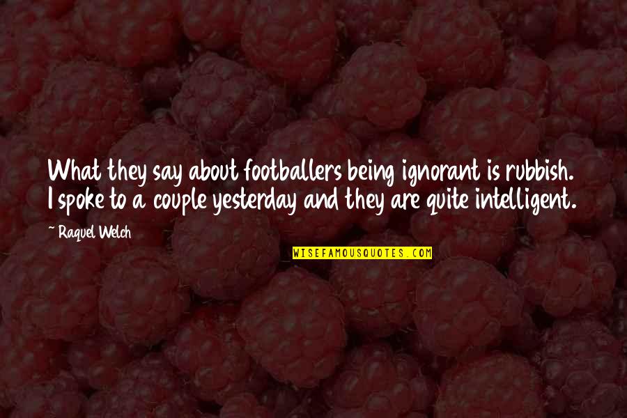 Competition Candy Quotes By Raquel Welch: What they say about footballers being ignorant is