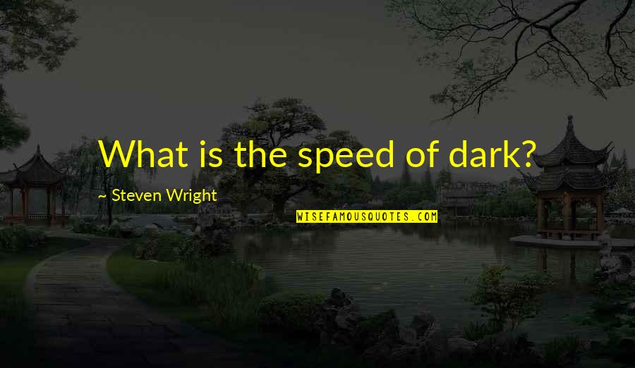 Competition Candy Quotes By Steven Wright: What is the speed of dark?