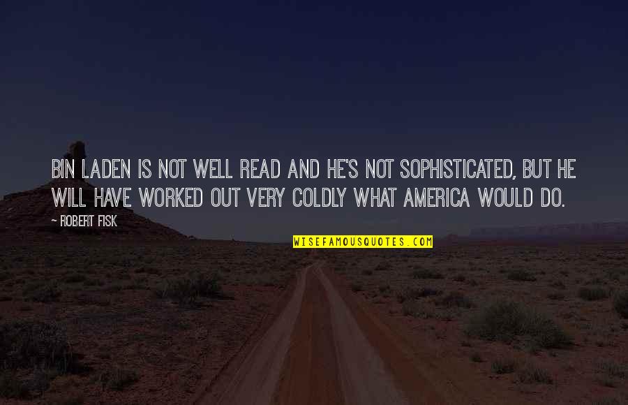 Competition Cheerleading Quotes By Robert Fisk: Bin Laden is not well read and he's