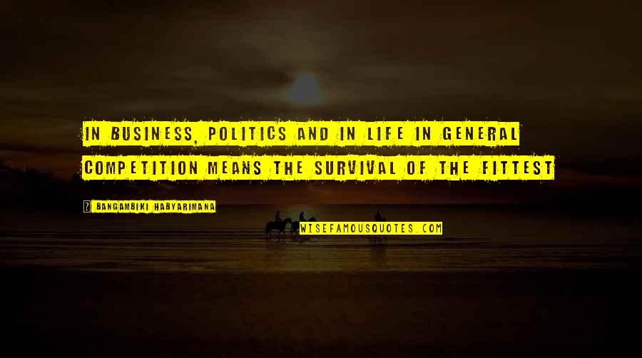 Competition In Business Quotes By Bangambiki Habyarimana: In business, politics and in life in general