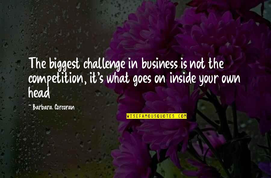 Competition In Business Quotes By Barbara Corcoran: The biggest challenge in business is not the