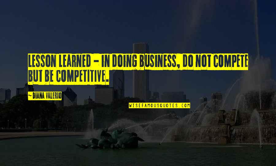 Competition In Business Quotes By Diana Valerio: Lesson learned - in doing business, do not