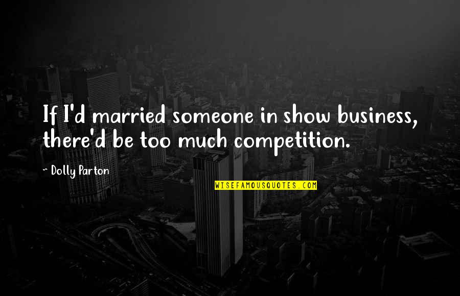 Competition In Business Quotes By Dolly Parton: If I'd married someone in show business, there'd