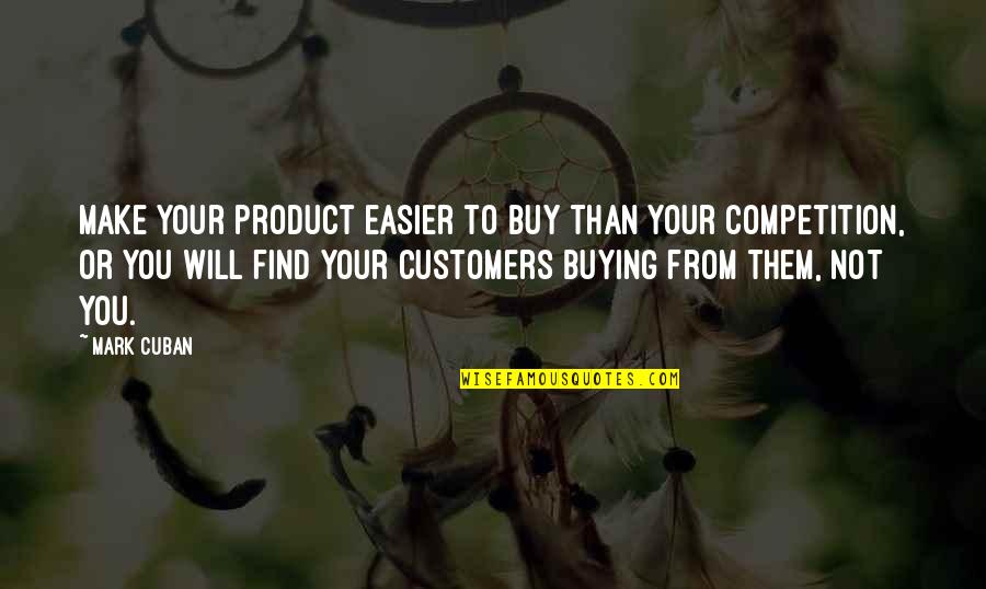 Competition In Business Quotes By Mark Cuban: Make your product easier to buy than your