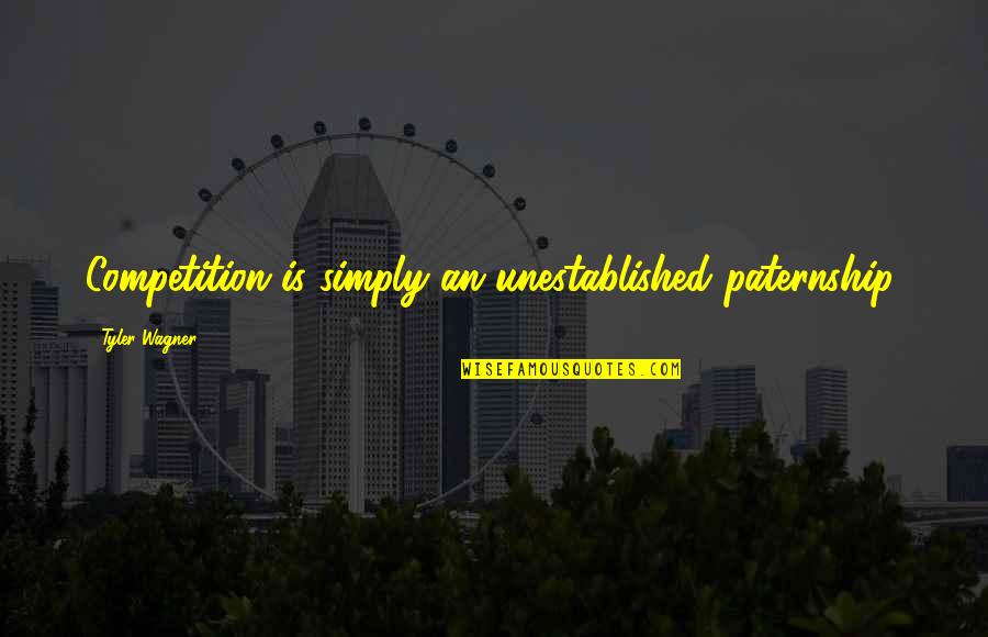 Competition In Business Quotes By Tyler Wagner: Competition is simply an unestablished paternship.