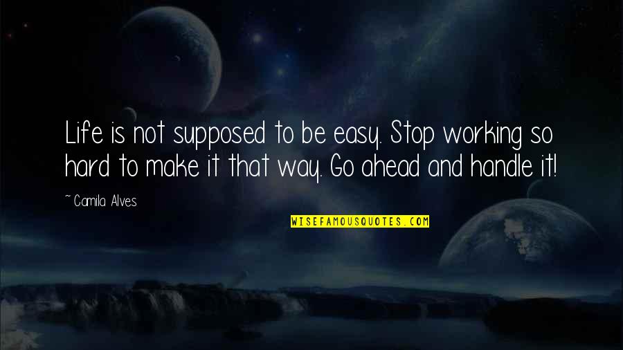 Competition In Dance Quotes By Camila Alves: Life is not supposed to be easy. Stop