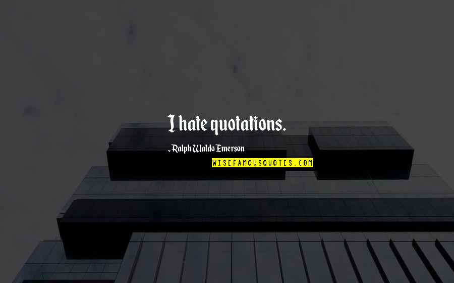 Competition In Dance Quotes By Ralph Waldo Emerson: I hate quotations.
