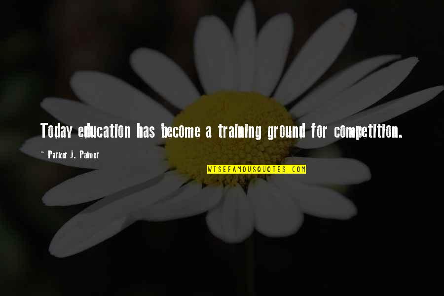 Competition In Education Quotes By Parker J. Palmer: Today education has become a training ground for Competition In Education Quotes By Parker J. Palmer: Today education has become a training ground for