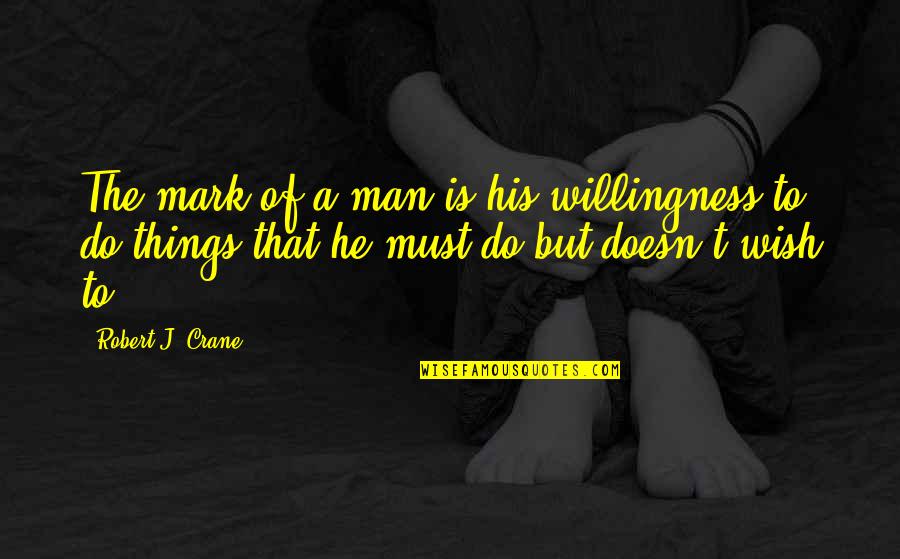 Competition In Family Quotes By Robert J. Crane: The mark of a man is his willingness