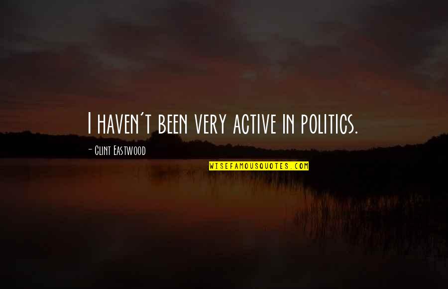 Competition In Friendship Quotes By Clint Eastwood: I haven't been very active in politics.