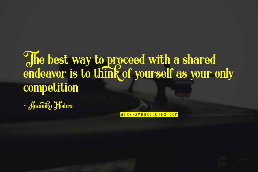 Competition In Life Quotes By Anamika Mishra: The best way to proceed with a shared
