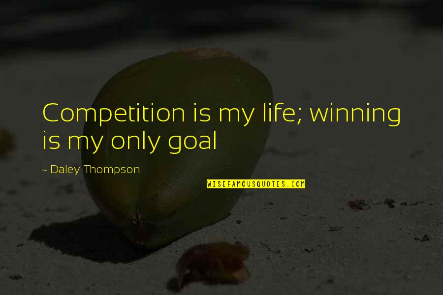 Competition In Life Quotes By Daley Thompson: Competition is my life; winning is my only Competition In Life Quotes By Daley Thompson: Competition is my life; winning is my only