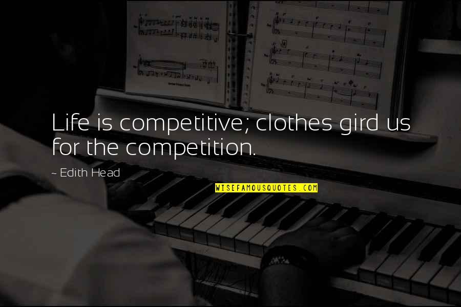 Competition In Life Quotes By Edith Head: Life is competitive; clothes gird us for the