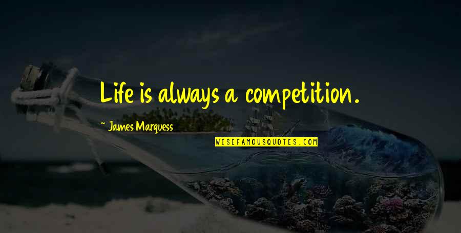 Competition In Life Quotes By James Marquess: Life is always a competition.