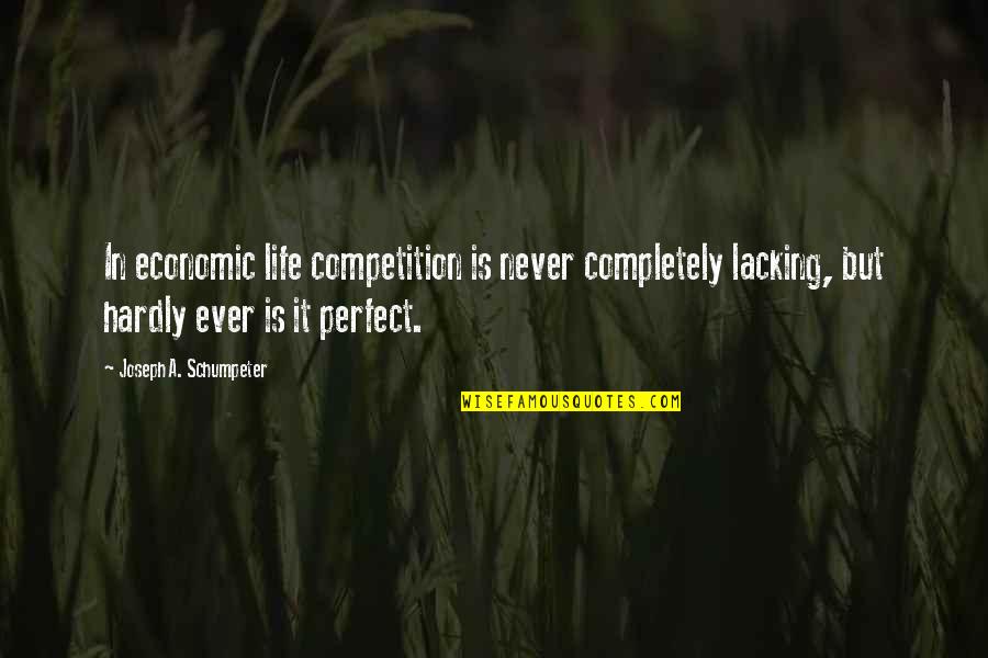 Competition In Life Quotes By Joseph A. Schumpeter: In economic life competition is never completely lacking,