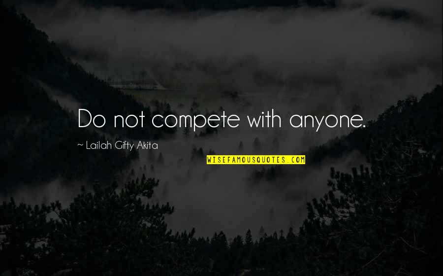 Competition In Life Quotes By Lailah Gifty Akita: Do not compete with anyone.