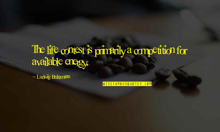 Competition In Life Quotes By Ludwig Boltzmann: The life contest is primarily a competition for
