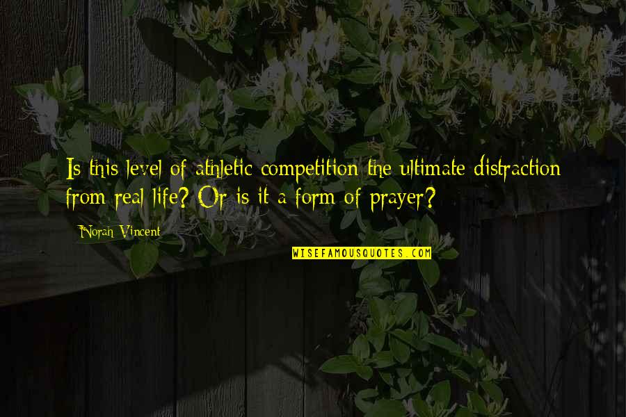 Competition In Life Quotes By Norah Vincent: Is this level of athletic competition the ultimate