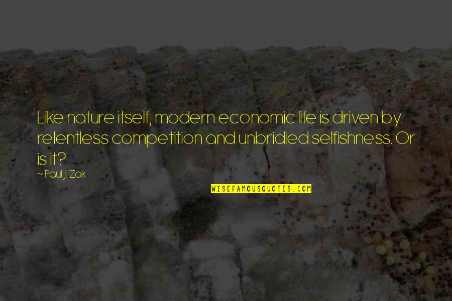 Competition In Life Quotes By Paul J. Zak: Like nature itself, modern economic life is driven