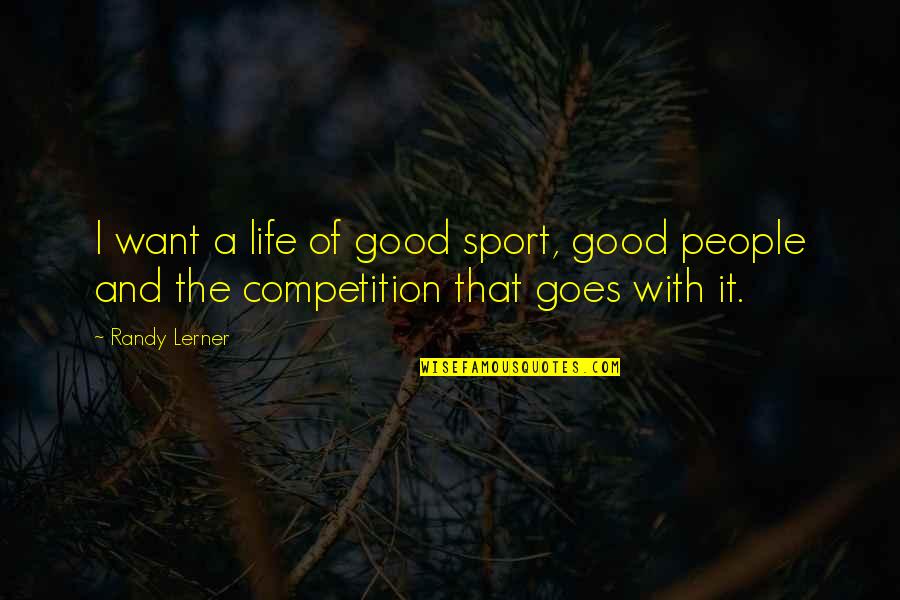 Competition In Life Quotes By Randy Lerner: I want a life of good sport, good