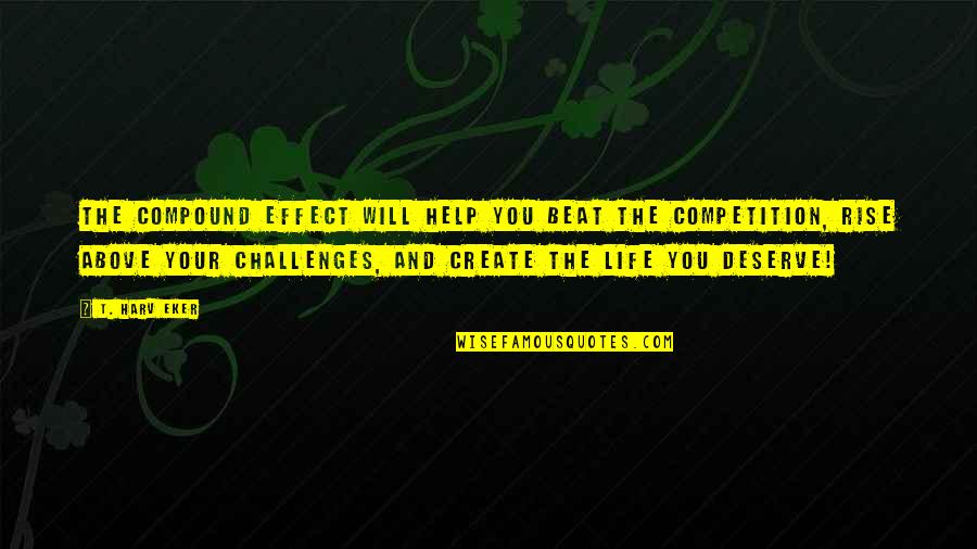 Competition In Life Quotes By T. Harv Eker: The Compound Effect will help you beat the