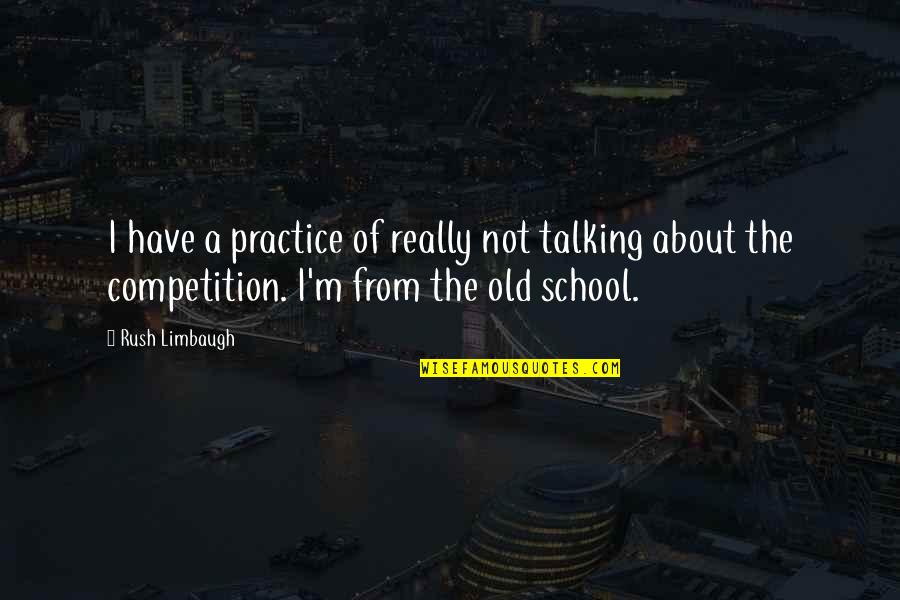 Competition In School Quotes By Rush Limbaugh: I have a practice of really not talking