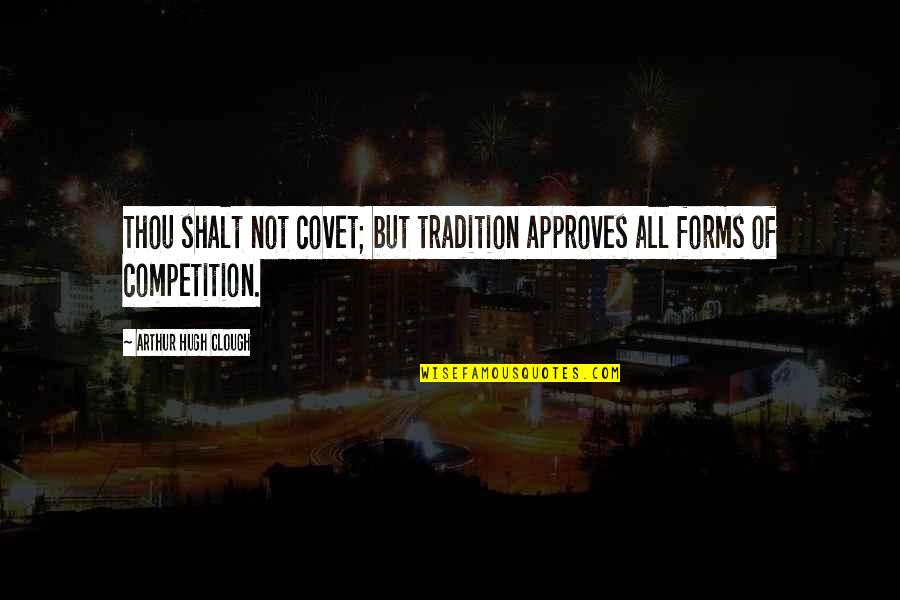 Competition In Sports Quotes By Arthur Hugh Clough: Thou shalt not covet; but tradition approves all