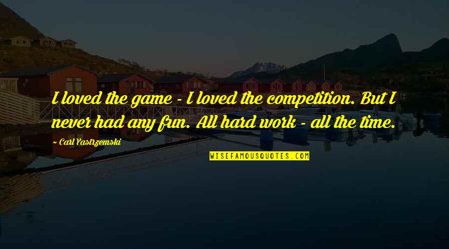 Competition In Sports Quotes By Carl Yastrzemski: I loved the game - I loved the