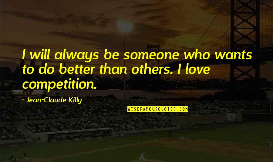 Competition In Sports Quotes By Jean-Claude Killy: I will always be someone who wants to