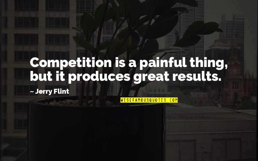 Competition In Sports Quotes By Jerry Flint: Competition is a painful thing, but it produces