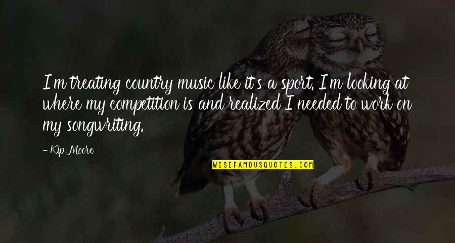 Competition In Sports Quotes By Kip Moore: I'm treating country music like it's a sport.