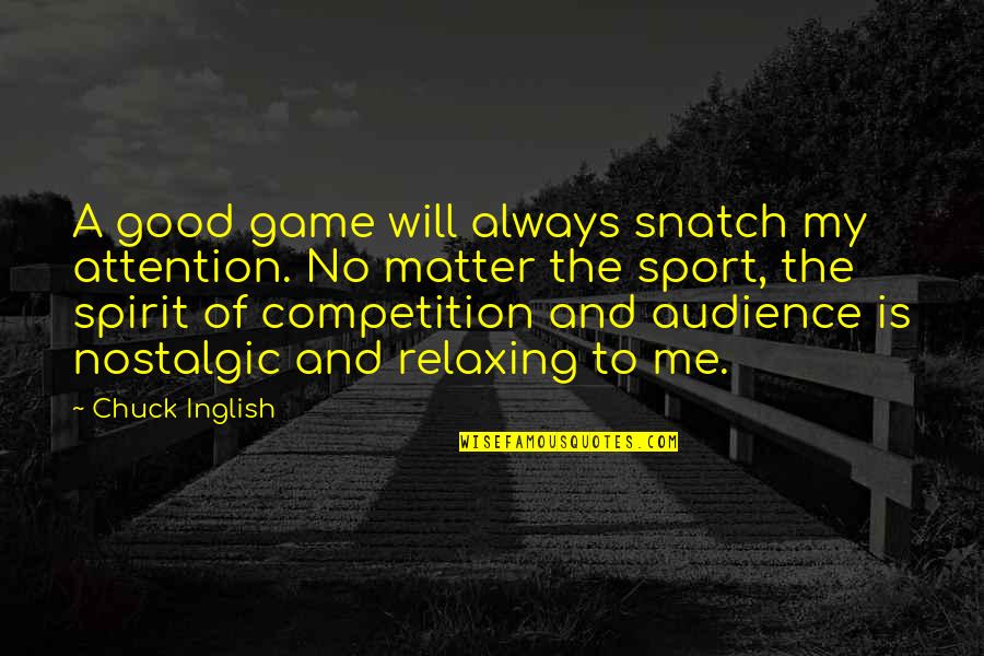Competition Is Good Quotes By Chuck Inglish: A good game will always snatch my attention.