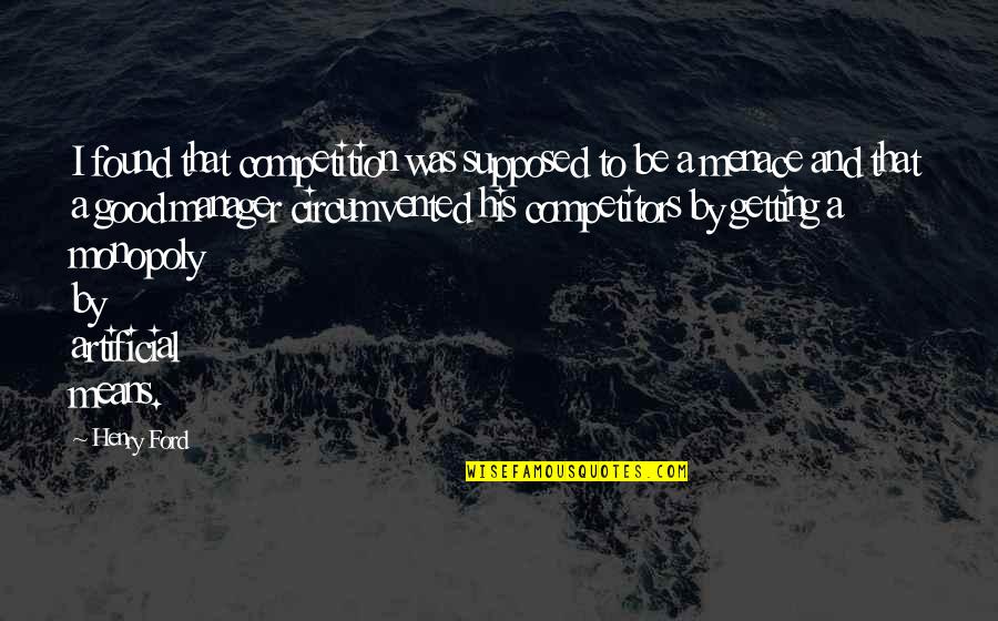 Competition Is Good Quotes By Henry Ford: I found that competition was supposed to be