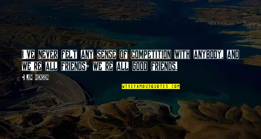 Competition Is Good Quotes By Jim Henson: I've never felt any sense of competition with