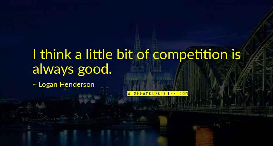 Competition Is Good Quotes By Logan Henderson: I think a little bit of competition is Competition Is Good Quotes By Logan Henderson: I think a little bit of competition is