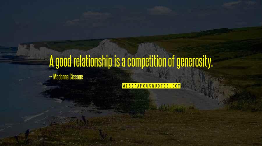 Competition Is Good Quotes By Madonna Ciccone: A good relationship is a competition of generosity.
