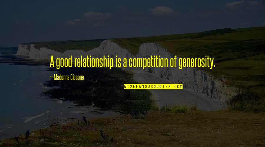 Competition Is Good Quotes By Madonna Ciccone: A good relationship is a competition of generosity. Competition Is Good Quotes By Madonna Ciccone: A good relationship is a competition of generosity.