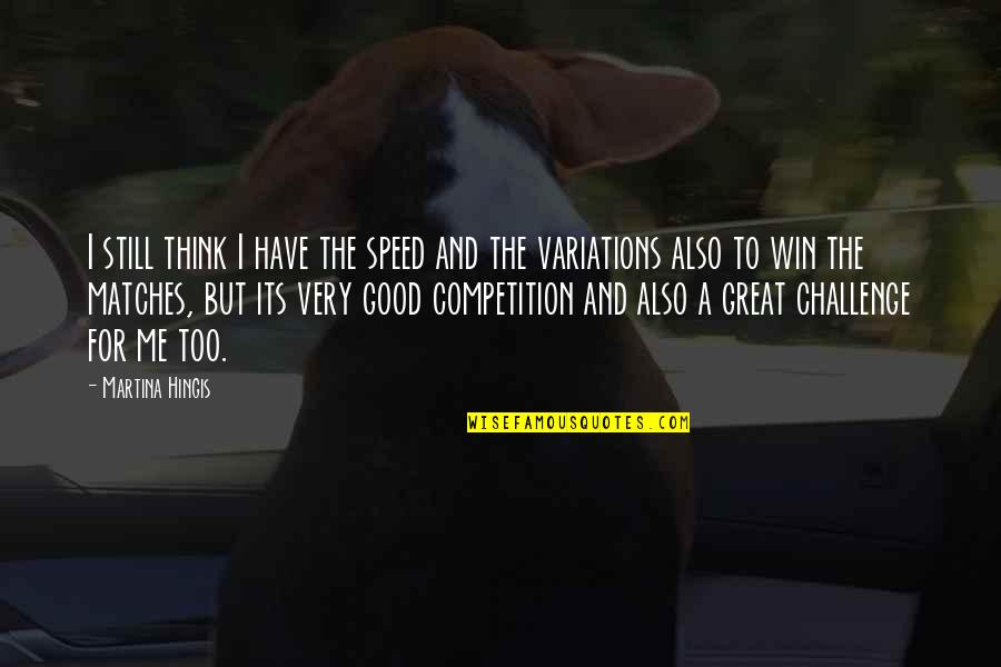 Competition Is Good Quotes By Martina Hingis: I still think I have the speed and