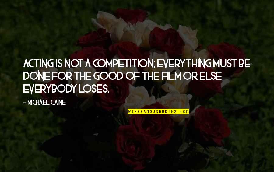 Competition Is Good Quotes By Michael Caine: Acting is not a competition; everything must be
