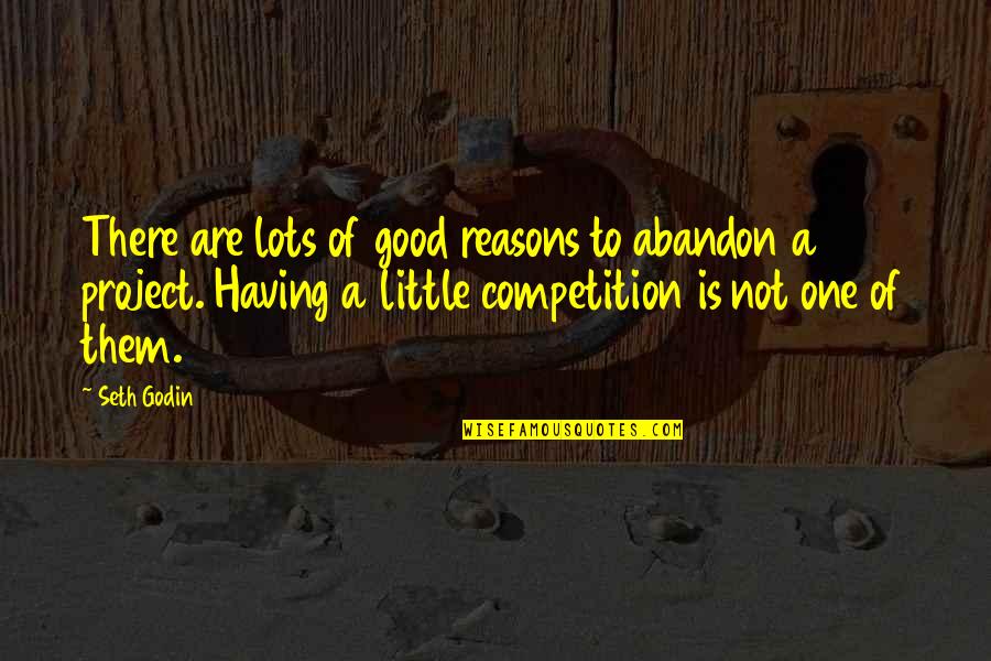Competition Is Good Quotes By Seth Godin: There are lots of good reasons to abandon