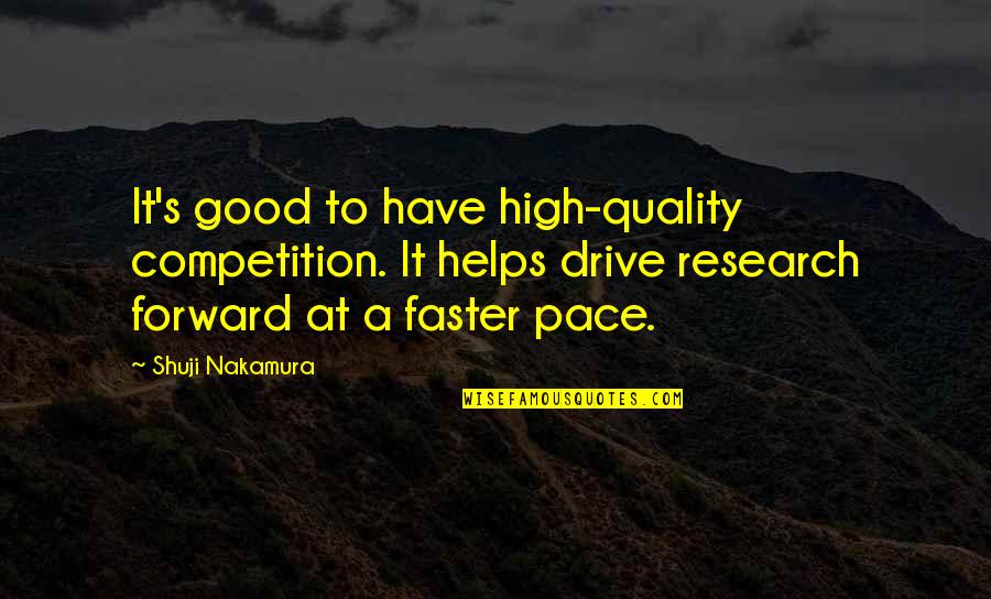 Competition Is Good Quotes By Shuji Nakamura: It's good to have high-quality competition. It helps