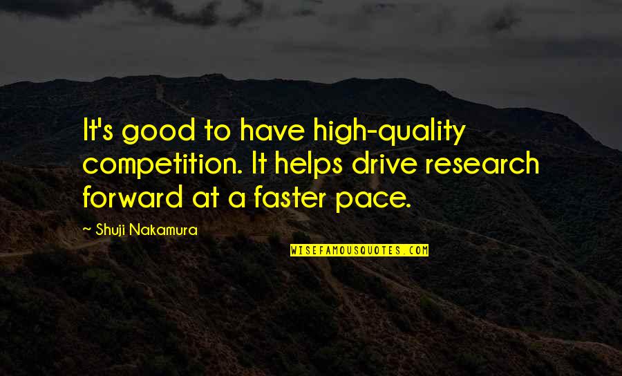 Competition Is Good Quotes By Shuji Nakamura: It's good to have high-quality competition. It helps Competition Is Good Quotes By Shuji Nakamura: It's good to have high-quality competition. It helps