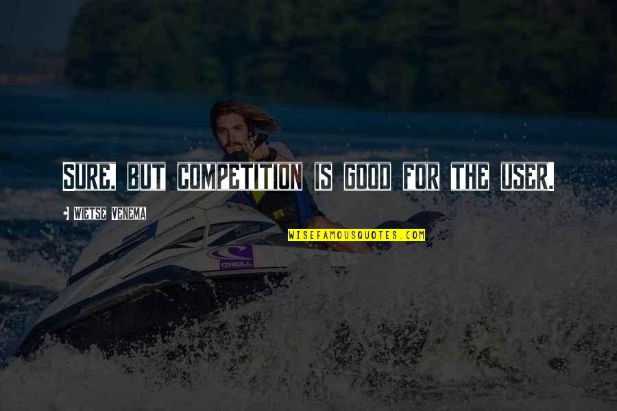Competition Is Good Quotes By Wietse Venema: Sure, but competition is good for the user.